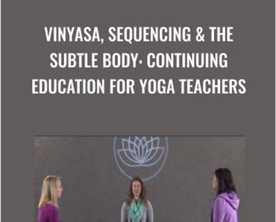 Vinyasa2C Sequencing The Subtle Body Continuing Education for Yoga Teachers - eSy[GB]