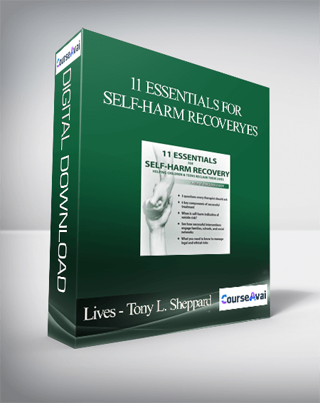 11 Essentials for Self-Harm Recovery: Helping Children & Teens Reclaim Their Lives - Tony L. Sheppard