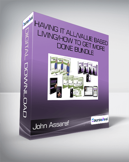 John Assaraf - Having It All/Value Based Living/How to Get More Done BUNDLE