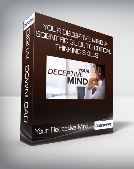 Your Deceptive Mind A Scientific Guide to Critical Thinking Skills