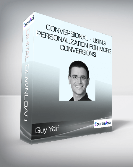 Guy Yalif - Conversionxl - Using Personalization for More Conversions