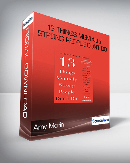 Amy Morin - 13 Things Mentally Strong People Don't Do