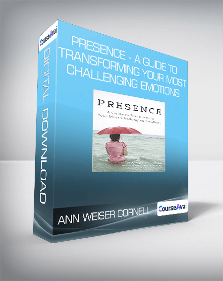 Ann Weiser Cornell - Presence - A Guide To Transforming Your Most Challenging Emotions