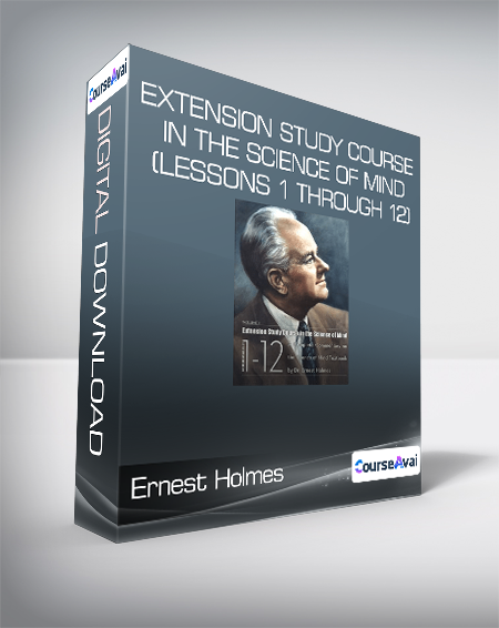 Ernest Holmes - Extension Study Course In The Science Of Mind (Lessons 1 through 12)