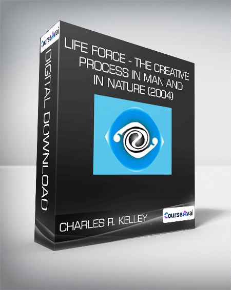 Charles R. Kelley - Life Force - The Creative Process In Man And In Nature (2004)