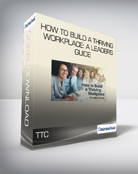 TTC - How to Build a Thriving Workplace: A Leader's Guide