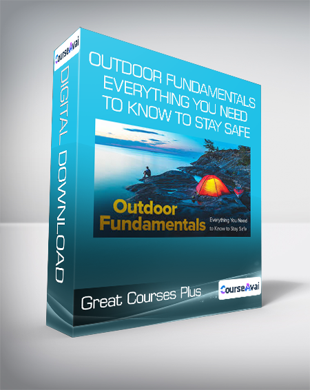 Great Courses Plus - Outdoor Fundamentals - Everything You Need to Know to Stay Safe