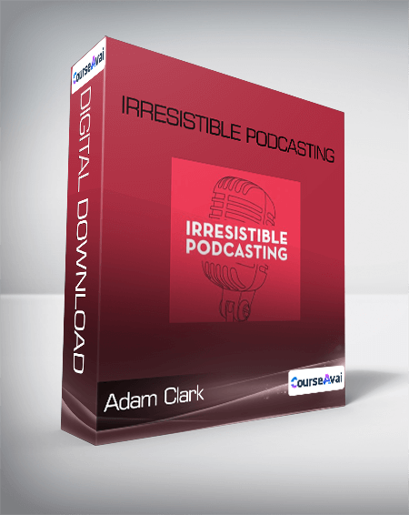 Adam Clark - Irresistible Podcasting