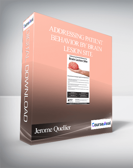 Addressing Patient Behavior by Brain Lesion Site: Clinical Tools & Strategies Specific to Patient Deficits - Jerome Quellier