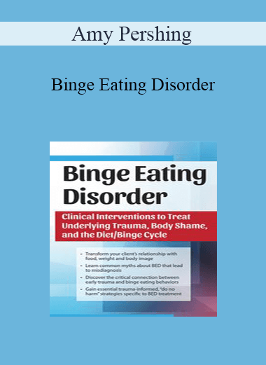 Amy Pershing - Binge Eating Disorder: Clinical Interventions to Treat Underlying Trauma