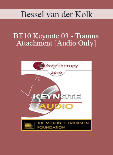 [Audio] BT10 Keynote 03 - Trauma and Attachment: Creating a Home within One’s Self - Bessel van der Kolk