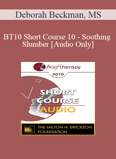 [Audio] BT10 Short Course 10 - Soothing Slumber: Tucking the Day's Pain Away - Deborah Beckman