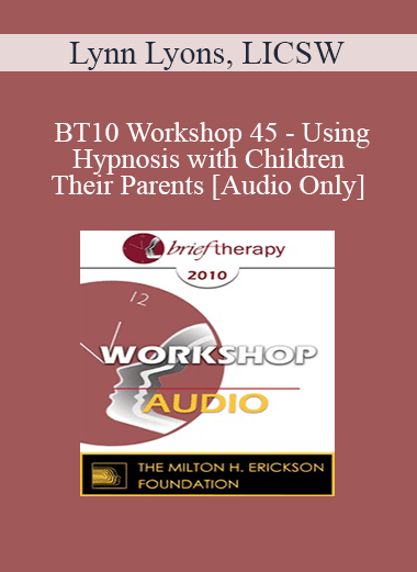 [Audio] BT10 Workshop 45 - Using Hypnosis with Children and Their Parents - Lynn Lyons