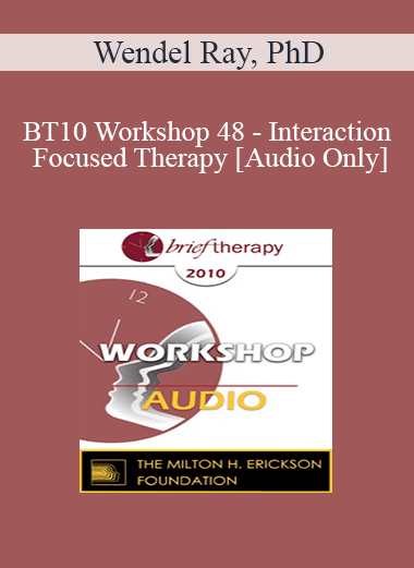 [Audio] BT10 Workshop 48 - Interaction Focused Therapy - Wendel Ray