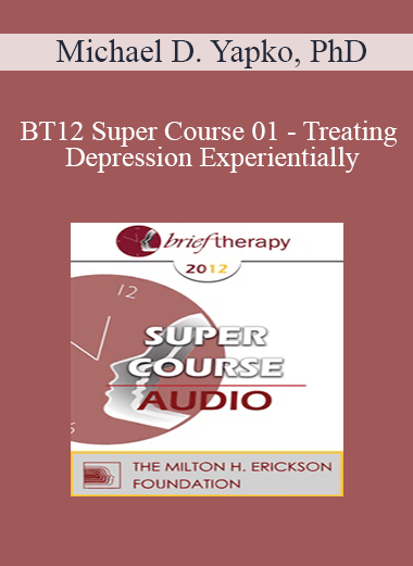 [Audio] BT12 Super Course 01 - Treating Depression Experientially: Hypnosis and Mindfulness as Therapeutic Contexts - Michael D. Yapko