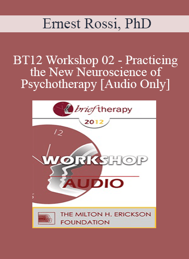 [Audio] BT12 Workshop 02 - Practicing the New Neuroscience of Psychotherapy - Ernest Rossi