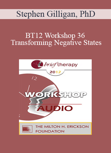 [Audio] BT12 Workshop 36 - Transforming Negative States: A Workshop in Generative Psychotherapy - Stephen Gilligan