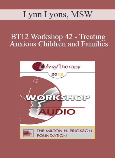 [Audio] BT12 Workshop 42 - Treating Anxious Children and Families: Brief