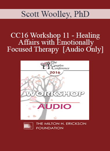 [Audio] CC16 Workshop 11 - Healing Affairs with Emotionally Focused Therapy - Scott Woolley