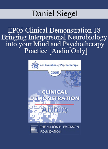 [Audio] EP05 Clinical Demonstration 18 - Bringing Interpersonal Neurobiology into your Mind and Psychotherapy Practice - Daniel Siegel