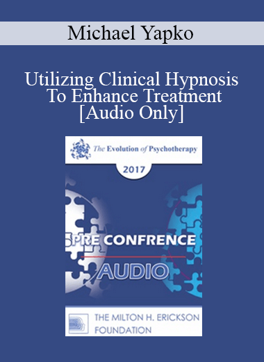 [Audio] EP17 Pre Conference 02 - Utilizing Clinical Hypnosis To Enhance Treatment: Make Your (Inevitable) Suggestions Count - Part 1 - Michael Yapko