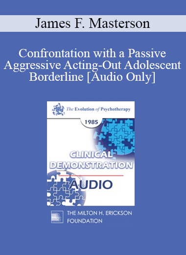 [Audio] EP85 Clinical Presentation 12 - Confrontation with a Passive Aggressive Acting-Out Adolescent Borderline - James F. Masterson