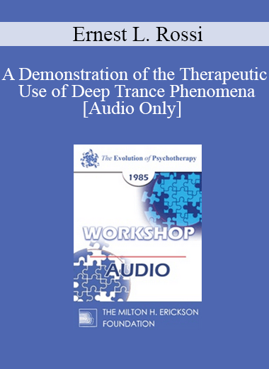 [Audio] EP85 Workshop 29 - A Demonstration of the Therapeutic Use of Deep Trance Phenomena - Ernest L. Rossi