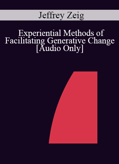 [Audio] IC07 Clinical Demonstration 01 - Experiential Methods of Facilitating Generative Change - Jeffrey Zeig