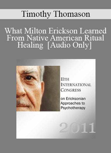 [Audio] IC11 Short Course 21 - What Milton Erickson Learned From Native American Ritual Healing - Timothy Thomason