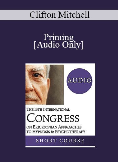 [Audio] IC19 Short Course 04 - Priming: Understanding the Power of Word Choice on Successful Therapeutic Outcomes - Clifton Mitchell