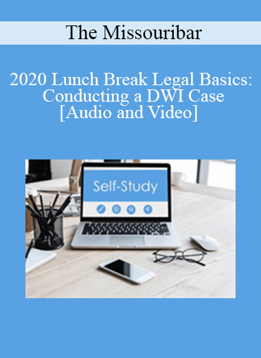 The Missouribar - 2020 Lunch Break Legal Basics: Conducting a DWI Case