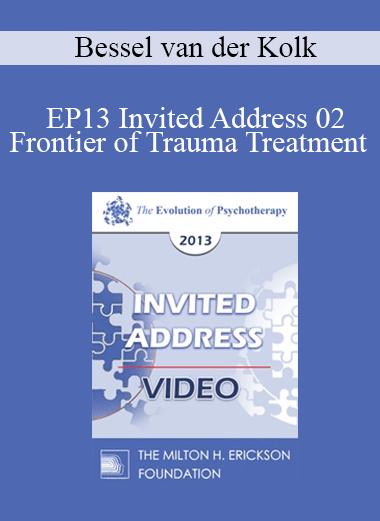 EP13 Invited Address 02 - Frontier of Trauma Treatment - Bessel van der Kolk