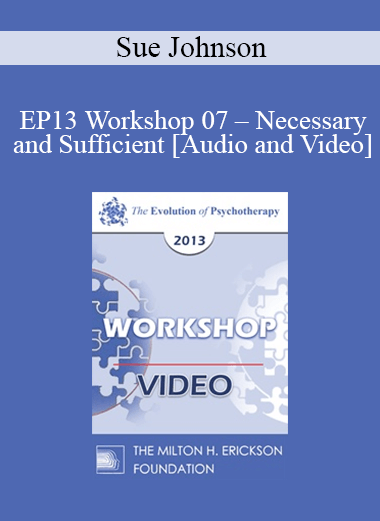 EP13 Workshop 07 - Necessary and Sufficient: The Key Elements of Lasting Change in Couple Therapy - Sue Johnson