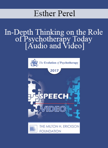 EP17 Speech 09 - In-Depth Thinking on the Role of Psychotherapy Today - Esther Perel