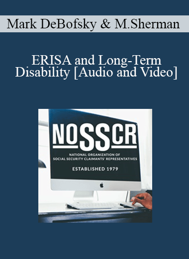 Audio and Video Mark DeBofsky Martina Sherman ERISA and Long Term Disability What Every Social Security Law Practitioner Needs to Know - eSy[GB]