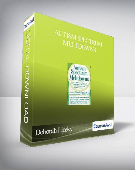 Autism Spectrum Meltdowns: Effective Interventions for Sensory. Executive Function and Social-Emotional Communication - Deborah Lipsky