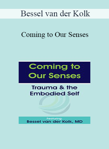 Bessel van der Kolk - Coming to Our Senses: Trauma & the Embodied Self