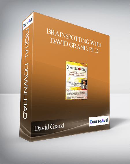 Brainspotting with David Grand. Ph.D.: The Brain-Body Based Therapy for Treating Trauma - David Grand