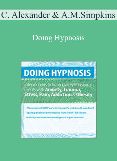 C. Alexander and Annellen M. Simpkins - Doing Hypnosis: Interventions to Immediately Transform Clients with Anxiety