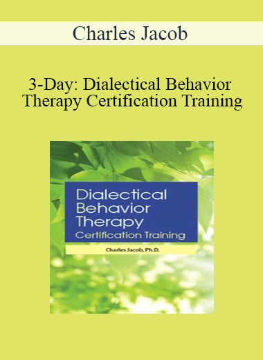 Charles Jacob - 3-Day: Dialectical Behavior Therapy Certification Training