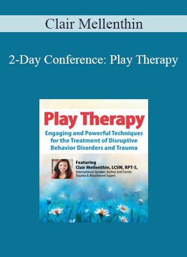 Clair Mellenthin - 2-Day Conference: Play Therapy: Engaging Powerful Techniques for the Treatment of Disruptive Behavior Disorders and Trauma