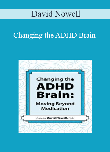 David Nowell - Changing the ADHD Brain: Moving Beyond Medication