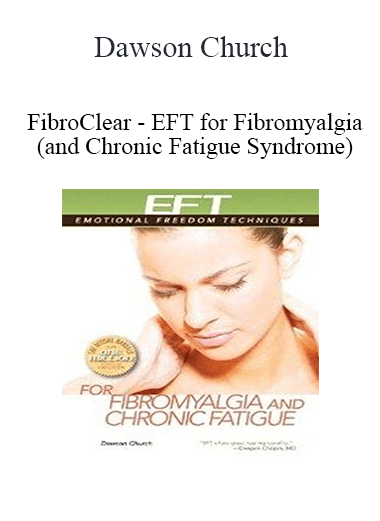 Dawson Church - FibroClear - EFT for Fibromyalgia (and Chronic Fatigue Syndrome)