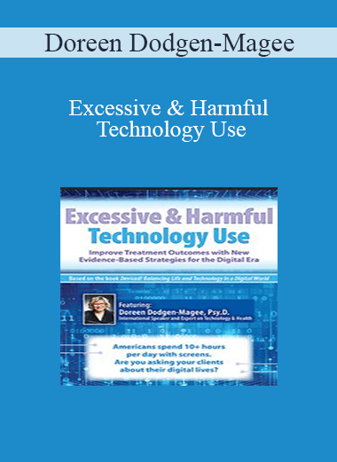 Doreen Dodgen-Magee - Excessive & Harmful Technology Use: Improve Treatment Outcomes with New Evidence-Based Strategies for the Digital Era