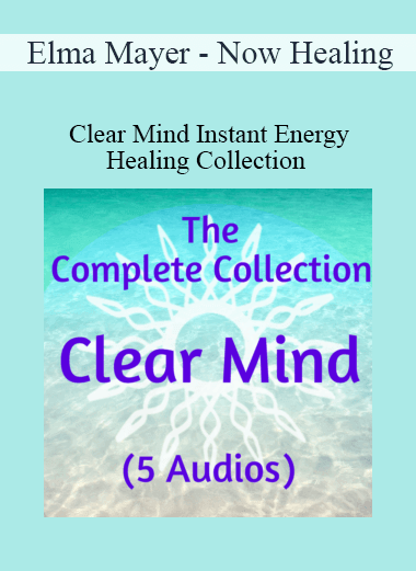 Elma Mayer - Now Healing - Clear Mind Instant Energy Healing Collection