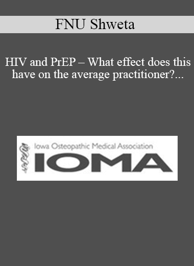 FNU Shweta - HIV and PrEP - What effect does this have on the average practitioner? Is it time for all PCPs to learn to care for patients with HIV