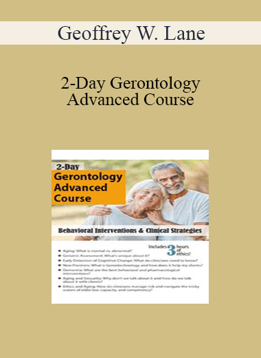 Geoffrey W. Lane - 2-Day Gerontology Advanced Course: Behavioral Interventions & Clinical Strategies