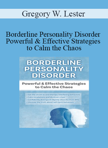 Gregory W. Lester - Borderline Personality Disorder Powerful & Effective Strategies to Calm the Chaos