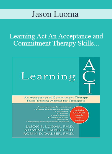 Jason Luoma - Learning Act An Acceptance and Commitment Therapy Skills-Training Manual