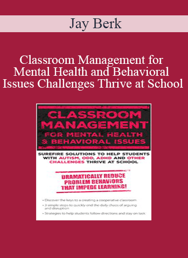 Jay Berk - Classroom Management for Mental Health and Behavioral Issues: Surefire Solutions to Help Students with Autism